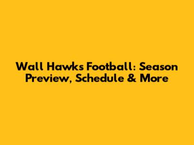 Wall Hawks Football: Season Preview, Schedule & More