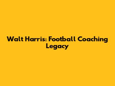 Walt Harris: Football Coaching Legacy