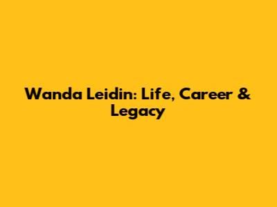 Wanda Leidin: Life, Career & Legacy