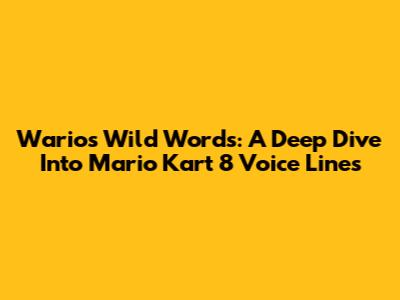 Wario's Wild Words: A Deep Dive Into Mario Kart 8 Voice Lines