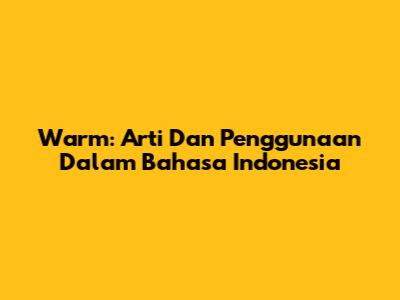 Warm: Arti Dan Penggunaan Dalam Bahasa Indonesia