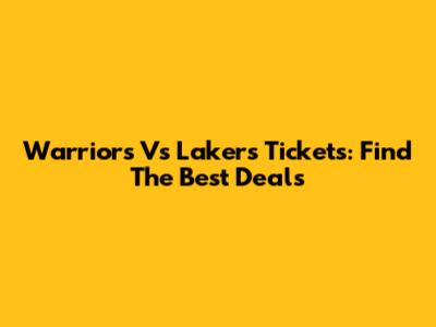 Warriors Vs Lakers Tickets: Find The Best Deals