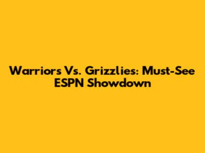 Warriors Vs. Grizzlies: Must-See ESPN Showdown
