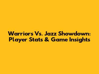 Warriors Vs. Jazz Showdown: Player Stats & Game Insights