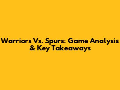 Warriors Vs. Spurs: Game Analysis & Key Takeaways