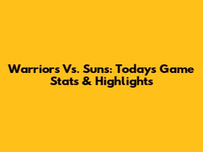 Warriors Vs. Suns: Today's Game Stats & Highlights