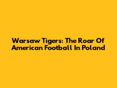 Warsaw Tigers: The Roar Of American Football In Poland