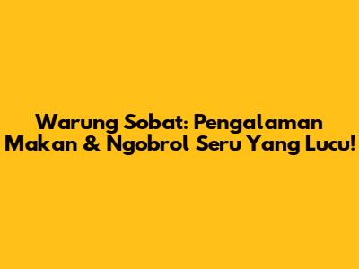 Warung Sobat: Pengalaman Makan & Ngobrol Seru Yang Lucu!