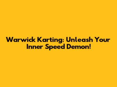 Warwick Karting: Unleash Your Inner Speed Demon!