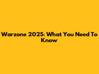 Warzone 2025: What You Need To Know