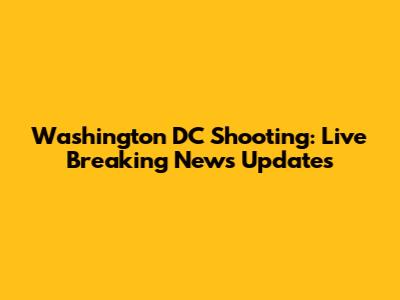Washington DC Shooting: Live Breaking News Updates