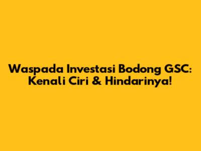 Waspada Investasi Bodong GSC: Kenali Ciri & Hindarinya!