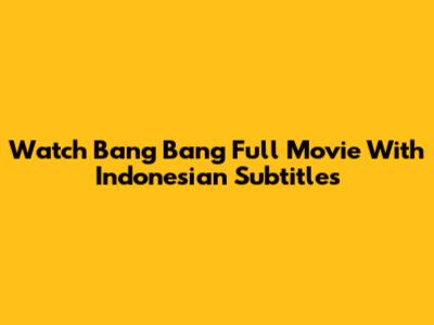 Watch 'Bang Bang' Full Movie With Indonesian Subtitles