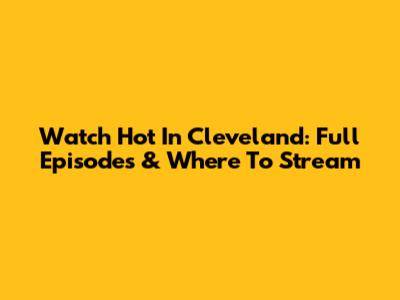 Watch 'Hot In Cleveland': Full Episodes & Where To Stream