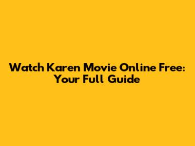 Watch 'Karen' Movie Online Free: Your Full Guide