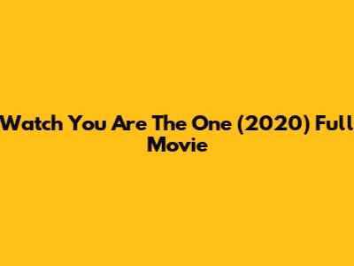 Watch 'You Are The One' (2020) Full Movie