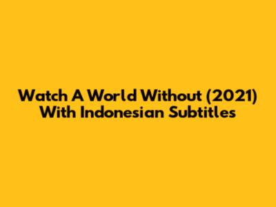 Watch A World Without (2021) With Indonesian Subtitles