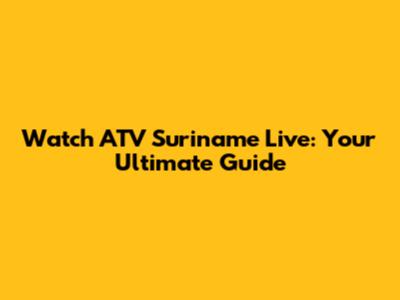 Watch ATV Suriname Live: Your Ultimate Guide