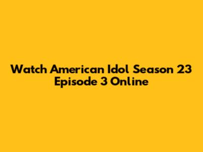 Watch American Idol Season 23 Episode 3 Online