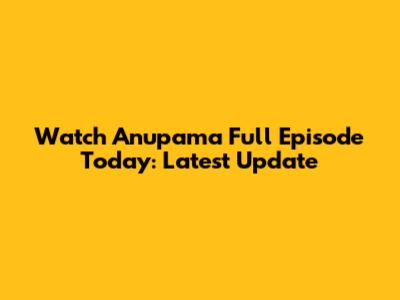 Watch Anupama Full Episode Today: Latest Update