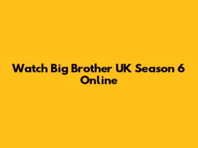 Watch Big Brother UK Season 6 Online