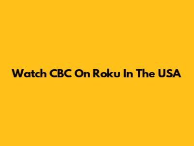 Watch CBC On Roku In The USA