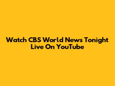 Watch CBS World News Tonight Live On YouTube