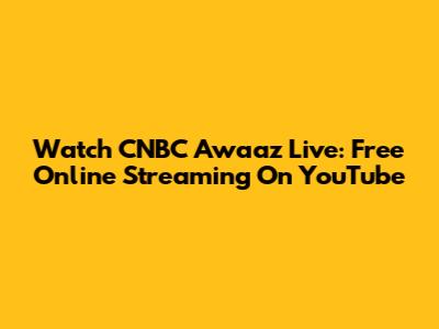 Watch CNBC Awaaz Live: Free Online Streaming On YouTube