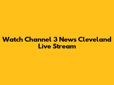 Watch Channel 3 News Cleveland Live Stream