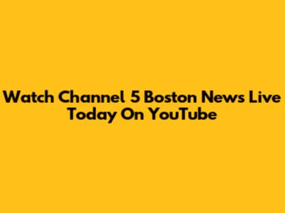 Watch Channel 5 Boston News Live Today On YouTube