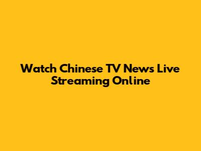 Watch Chinese TV News Live Streaming Online