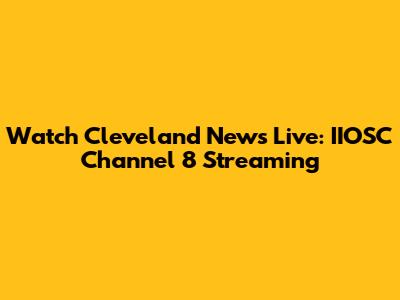 Watch Cleveland News Live: IIOSC Channel 8 Streaming