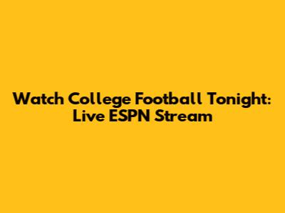 Watch College Football Tonight: Live ESPN Stream