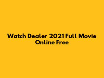 Watch Dealer 2021 Full Movie Online Free