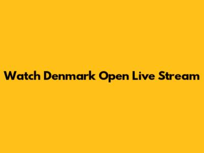 Watch Denmark Open Live Stream