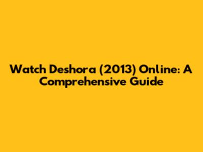 Watch Deshora (2013) Online: A Comprehensive Guide