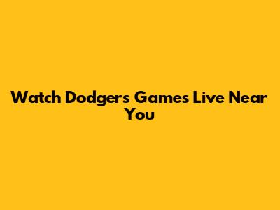 Watch Dodgers Games Live Near You