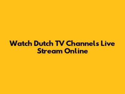 Watch Dutch TV Channels Live Stream Online