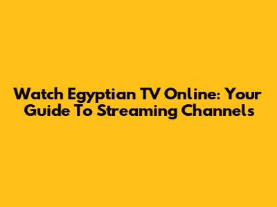 Watch Egyptian TV Online: Your Guide To Streaming Channels