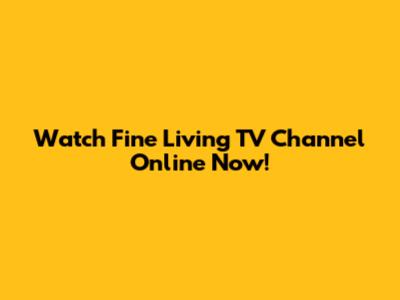Watch Fine Living TV Channel Online Now!