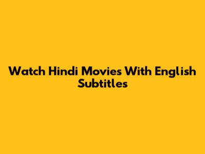 Watch Hindi Movies With English Subtitles