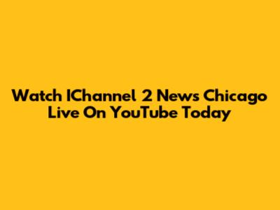Watch IChannel 2 News Chicago Live On YouTube Today