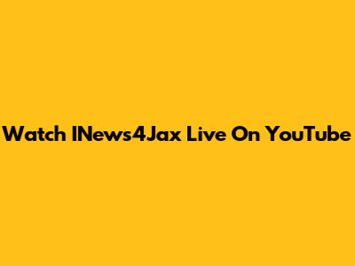 Watch INews4Jax Live On YouTube