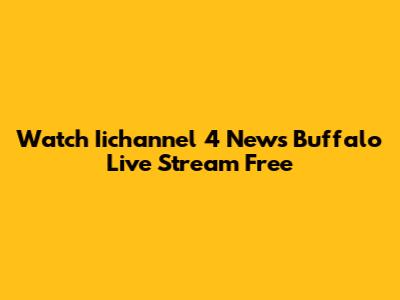 Watch Iichannel 4 News Buffalo Live Stream Free