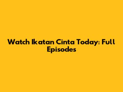 Watch Ikatan Cinta Today: Full Episodes