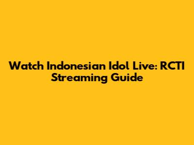 Watch Indonesian Idol Live: RCTI Streaming Guide