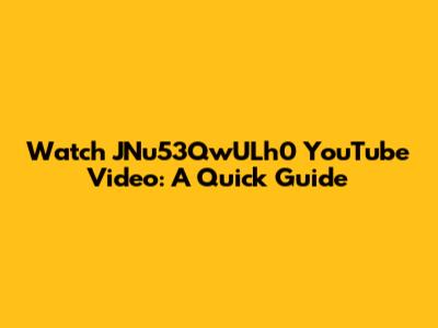 Watch JNu53QwULh0 YouTube Video: A Quick Guide