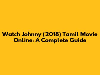 Watch Johnny (2018) Tamil Movie Online: A Complete Guide