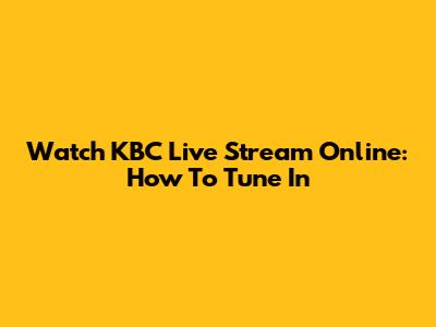 Watch KBC Live Stream Online: How To Tune In