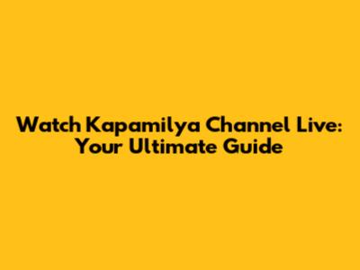 Watch Kapamilya Channel Live: Your Ultimate Guide